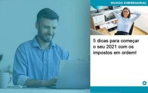 5 Dicas Para Comecar O Seu 2021 Com Os Impostos Em Ordem Organização Contábil Lawini -