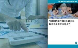 Auditoria Você Sabe O Que Ela De Fato é Organização Contábil Lawini -