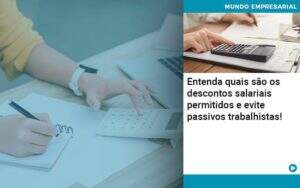 Entenda Quais Sao Os Descontos Salariais Permitidos E Evite Passivos Trabalhistas Organização Contábil Lawini -