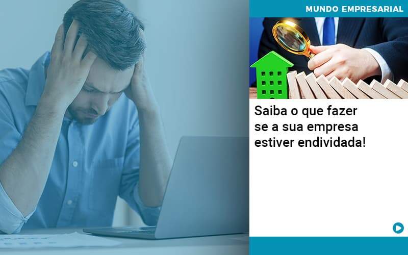 Saiba O Que Fazer Se A Sua Empresa Estiver Endividada Organização Contábil Lawini -