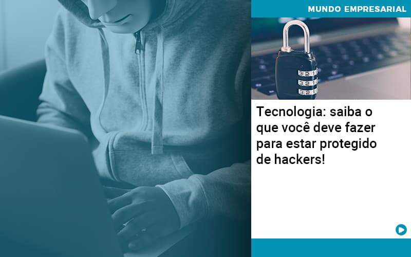 Tecnologia Saiba O Que Voce Deve Fazer Para Estar Protegido De Hackers Organização Contábil Lawini -