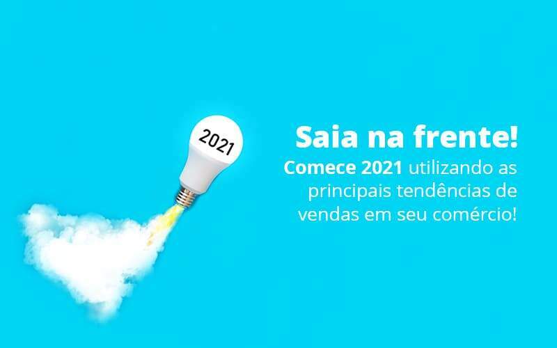 Saia Na Frente Comece 2021 Utilizando As Principais Tendencias De Vendas Em Seu Comercio Post 1 Organização Contábil Lawini -