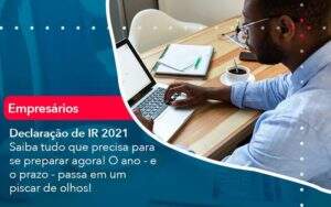 Declaracao De Ir 2021 Saiba Tudo Que Precisa Para Se Preparar Agora O Ano E O Prazo Passa Em Um Piscar De Olhos 1 Organização Contábil Lawini -