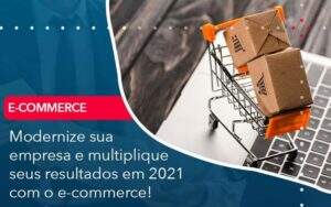 Modernize Sua Empresa E Multiplique Seus Resultados Em 2021 Com O E Commerce Organização Contábil Lawini -