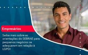 Saiba Mais Sobre As Orientacoes Do Sebrae Para Pequenos Negocios Se Adequarem Em Relacao A Lgpd 1 Organização Contábil Lawini -