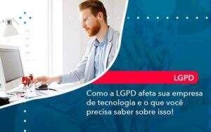 Como A Lgpd Afeta Sua Empresa De Tecnologia E O Que Voce Precisa Saber Sobre Isso 1 Organização Contábil Lawini -