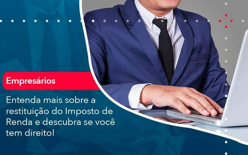 Entenda Mais Sobre A Restituicao Do Imposto De Renda E Descubra Se Voce Tem Direito 1 Organização Contábil Lawini -