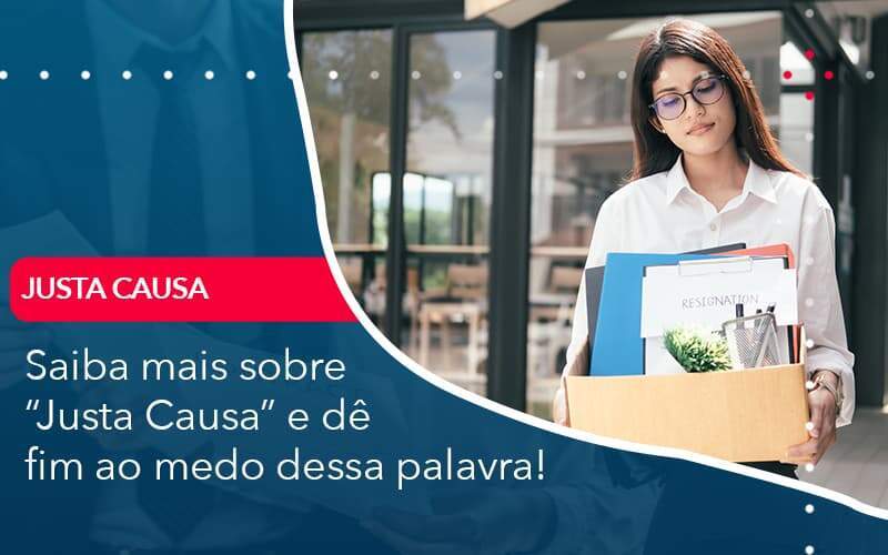 Saiba Mais Sobre Justa Causa E De Fim Ao Medo Dessa Palavra Organização Contábil Lawini -